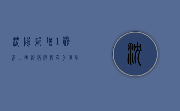 沈阳新增1例本土确诊病例，涉及多个风险点位，最新通报来了！