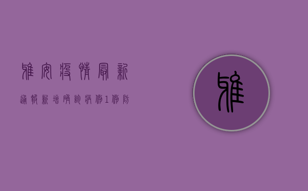 雅安疫情最新通报，新增确诊病例1例，防控形势依然严峻