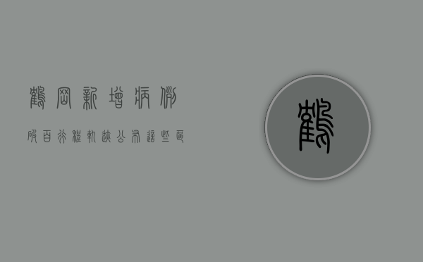 鹤岗新增病例破百！行程轨迹公布，这些区域紧急封控