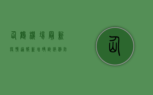 仙鹤机场最新疫情通报，新增确诊病例，防控措施全面升级