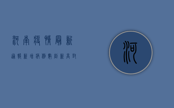 河南疫情最新通报，新增病例数上升，防控形势依然严峻！