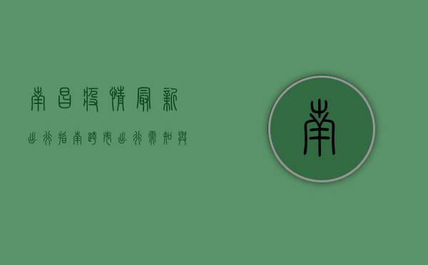 南昌疫情最新出行指南，跨市出行需知与防疫政策解析
