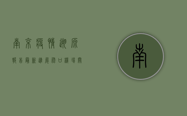 南京疫情溯源报告最新进展，禄口机场关联性明确，病毒源头仍在调查中