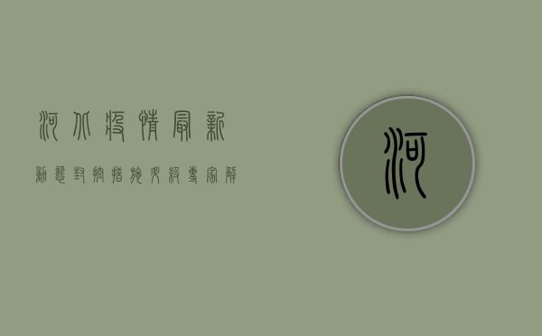 河北疫情最新动态，封控措施升级，专家解读防控关键点