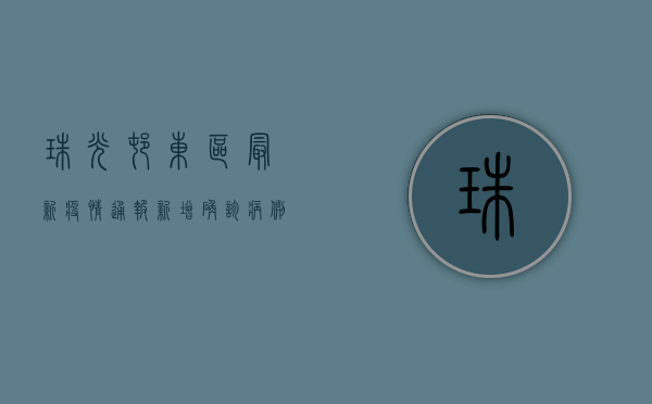 珠光村东区最新疫情通报，新增确诊病例12例，防控形势依然严峻