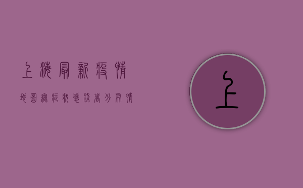 上海最新疫情地图，无症状感染者分布情况全解析