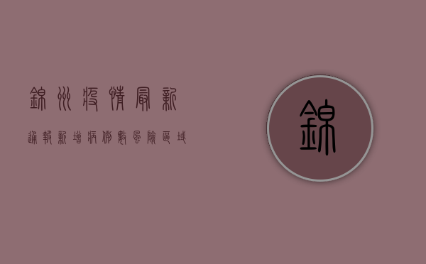 锦州疫情最新通报！新增病例数、风险区域、防控措施全解析