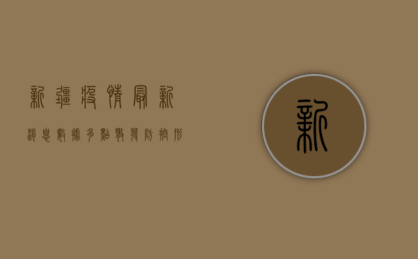 新疆疫情最新消息数据，多点散发，防控形势依然严峻
