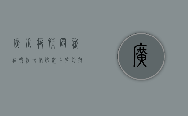 广川疫情最新通报，新增病例数上升，防控形势依然严峻！