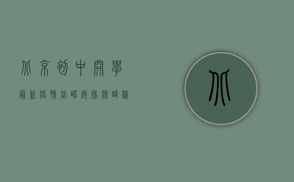 北京初中开学最新疫情，错峰安排、核酸检测、健康监测，这份开学防疫指南请收好！