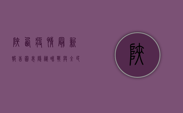 陕西疫情最新报告图表，隐秘暗战与全民协作的防疫图谱