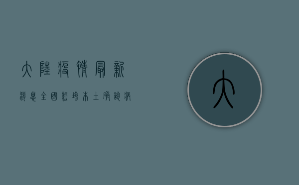 大陆疫情最新消息，全国新增本土确诊病例12例，防控形势依然严峻