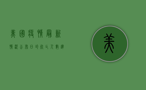 美国疫情最新情况公布，日均死亡人数达1500人，专家发出警告！