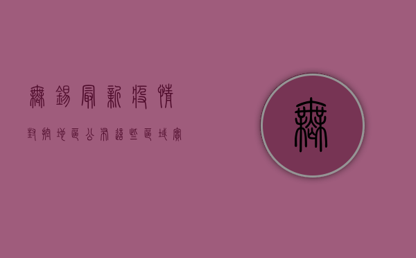 无锡最新疫情封控地区公布！这些区域实行临时管控措施