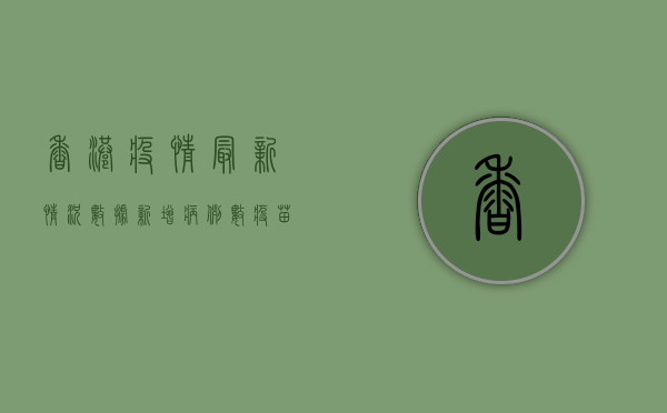香港疫情最新情况数据，新增病例数、疫苗接种率及防控措施全解析