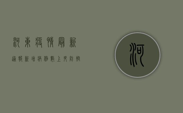 河东疫情最新通报，新增病例数上升，防控措施全面升级！
