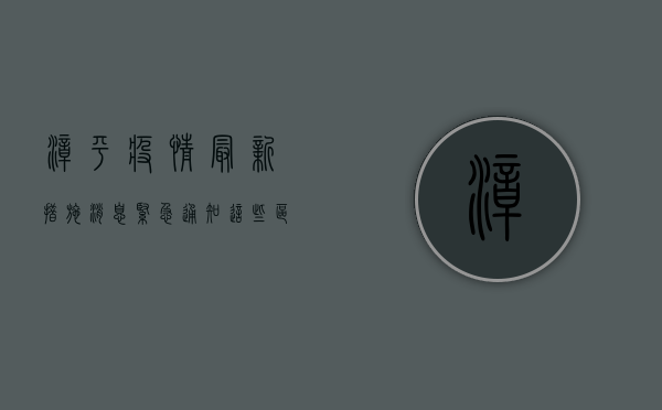 漳平疫情最新措施消息！紧急通知，这些区域临时管控，出行请注意！