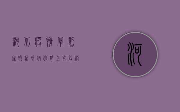 河北疫情最新通报，新增病例数创新高，防控形势依然严峻