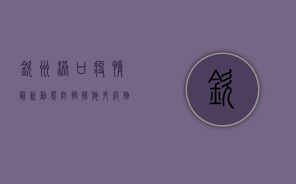钦州港口疫情最新动态，防控措施升级，物流运输如何保障？
