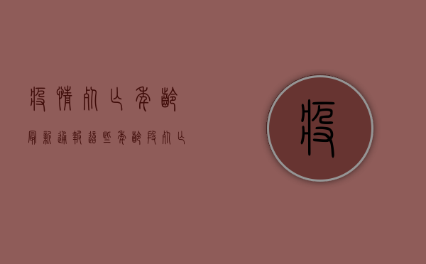 疫情死亡年龄最新通报，这些年龄段死亡率最高，背后原因令人深思！