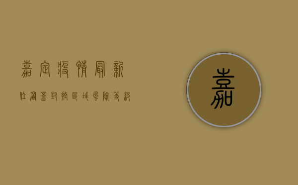 嘉定疫情最新位置图，封控区域、风险等级与防控措施全解析