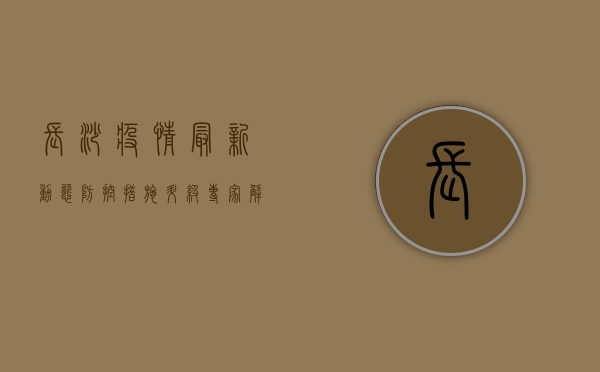长沙疫情最新动态，防控措施升级，专家解读来了！