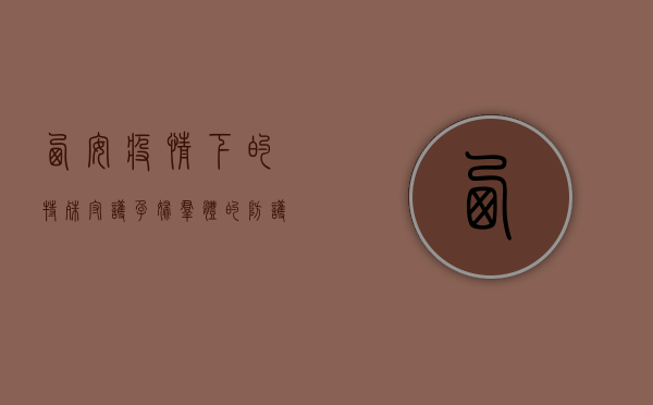西安疫情下的特殊守护，孕妇群体的防护与关怀