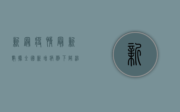 新冠疫情最新数据全国，新增病例下降，治愈人数上升，防控形势持续向好！