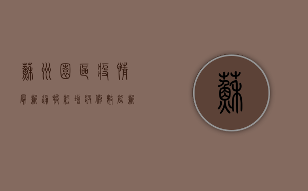 苏州园区疫情最新通报！新增病例数创新高，封控范围扩大，专家紧急提醒
