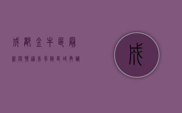 成都金牛区最新疫情通告，风险区域再调整，核酸检测时间有变！
