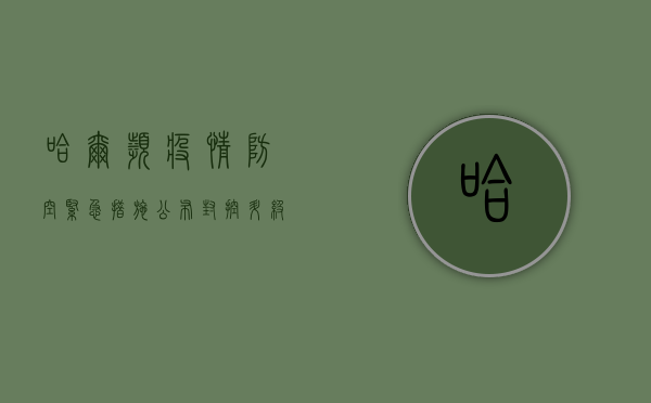 哈尔滨疫情防空紧急措施公布！封控升级、核酸检测、出行限制全在这