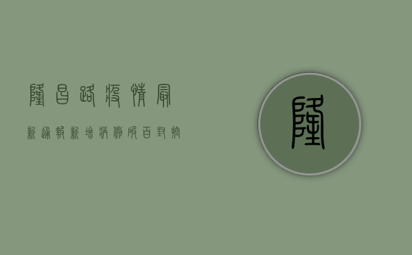 隆昌路疫情最新通报！新增病例破百，封控措施全面升级！