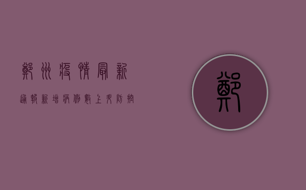 郑州疫情最新通报，新增病例数下降，防控形势持续向好