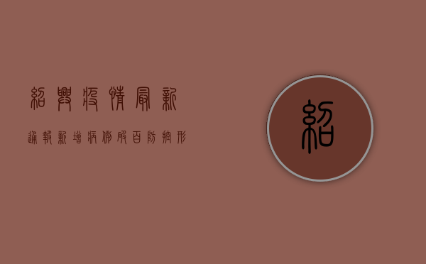 绍兴疫情最新通报！新增病例破百，防控形势严峻，这些信息你要知道！