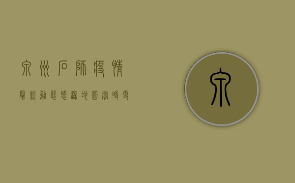 泉州石狮疫情最新动态，感染地图实时更新，防控措施全面升级