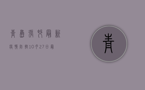 青岛张村最新疫情防控，10月27日最新通报，风险区域划定，防控措施升级！