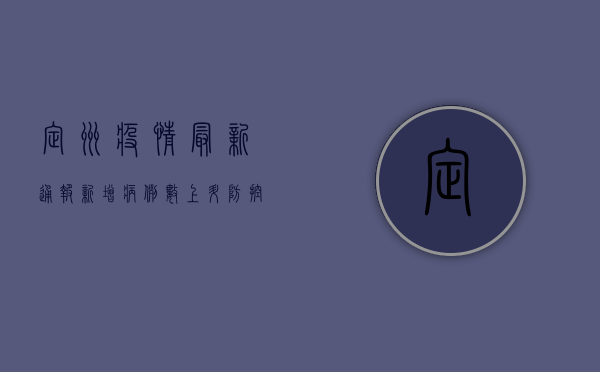 定州疫情最新通报，新增病例数下降，防控形势持续向好