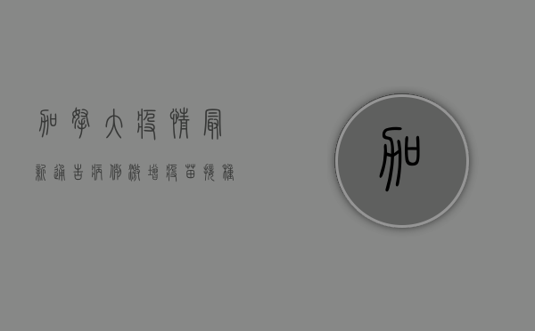加拿大疫情最新通告，病例激增、疫苗接种进展与防控措施全解析