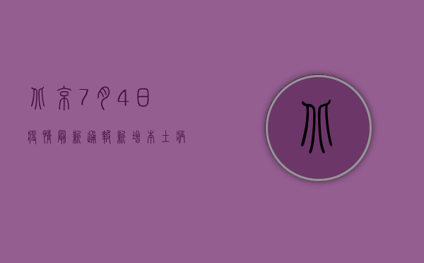 北京7月4日疫情最新通报，新增本土病例12例，风险区域划定调整！