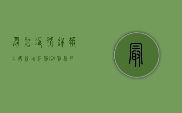 最新疫情通报，全国新增病例XX例，这些地区风险等级调整！