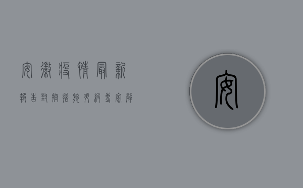 安徽疫情最新报告，封控措施升级，专家解读防控形势