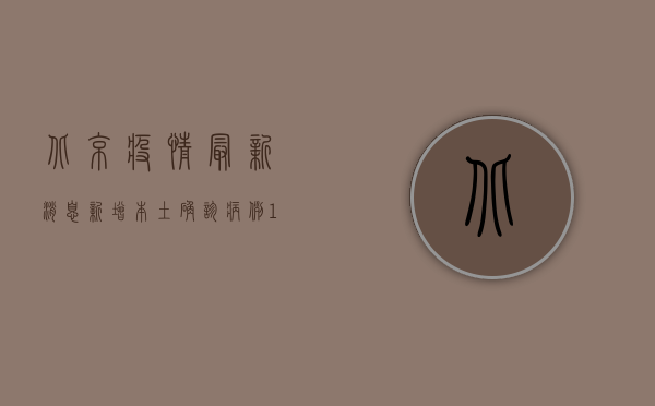 北京疫情最新消息，新增本土确诊病例1例，风险区域调整！