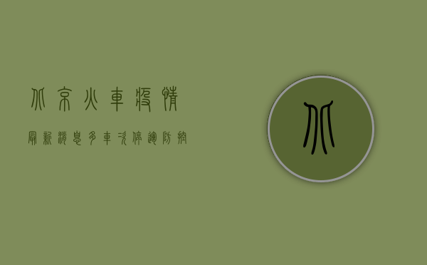 北京火车疫情最新消息，多车次停运，防控措施全面升级