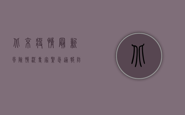 北京疫情最新风险情况，专家紧急通报，防控措施全面升级！