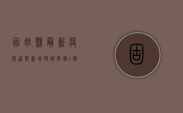 固始县最新疫情通报，新增确诊病例1例，疫情防控形势依然严峻
