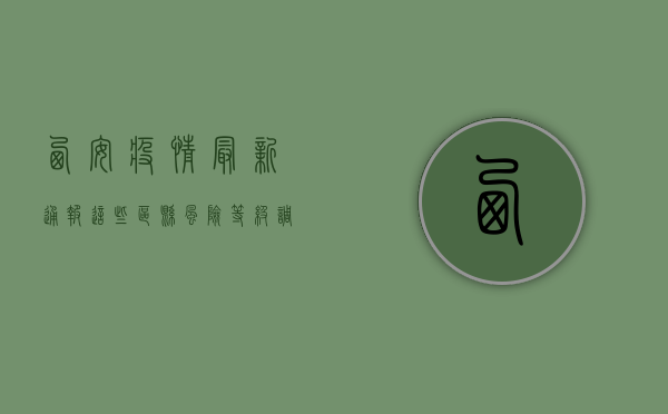 西安疫情最新通报！这些区县风险等级调整，速看！