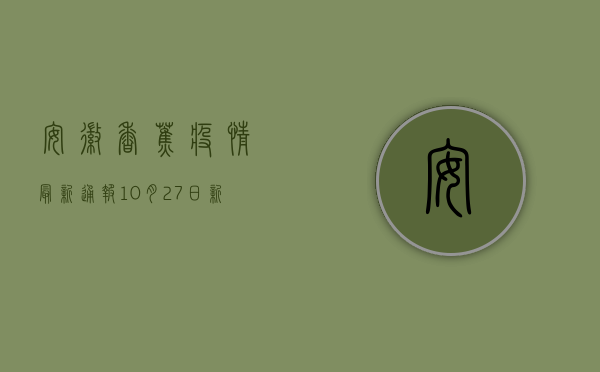 安徽香蕉疫情最新通报，10月27日新增确诊病例12例，防控形势严峻！