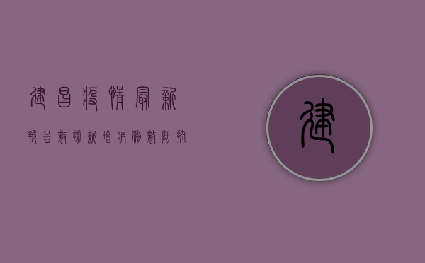 建昌疫情最新报告数据，新增病例数、防控措施全解析！