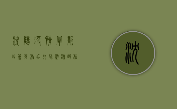 沈阳疫情最新政策发布！出行、隔离、核酸检测全指南，赶紧收藏！