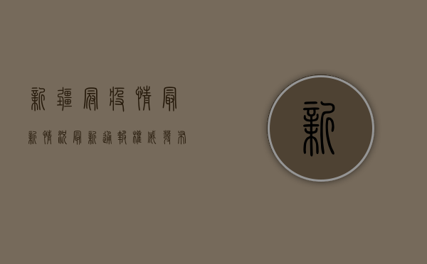新疆冠疫情最新情况，最新通报权威发布！